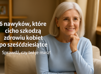 Niby nic, a szkodzi – 6 codziennych nawyków, które podkopują zdrowie kobiet po sześćdziesiątce